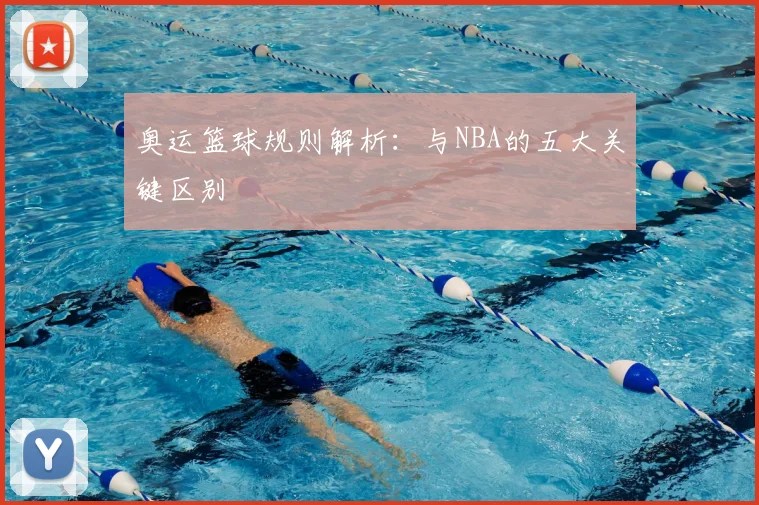 奥运篮球规则解析:与NBA的五大关键区别