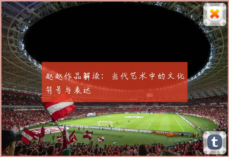 赵赵作品解读:当代艺术中的文化符号与表达
